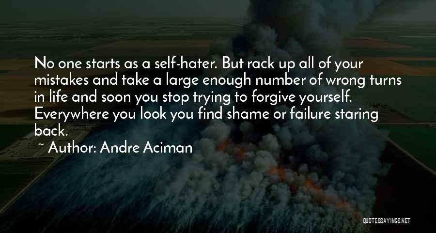 Andre Aciman Quotes: No One Starts As A Self-hater. But Rack Up All Of Your Mistakes And Take A Large Enough Number Of