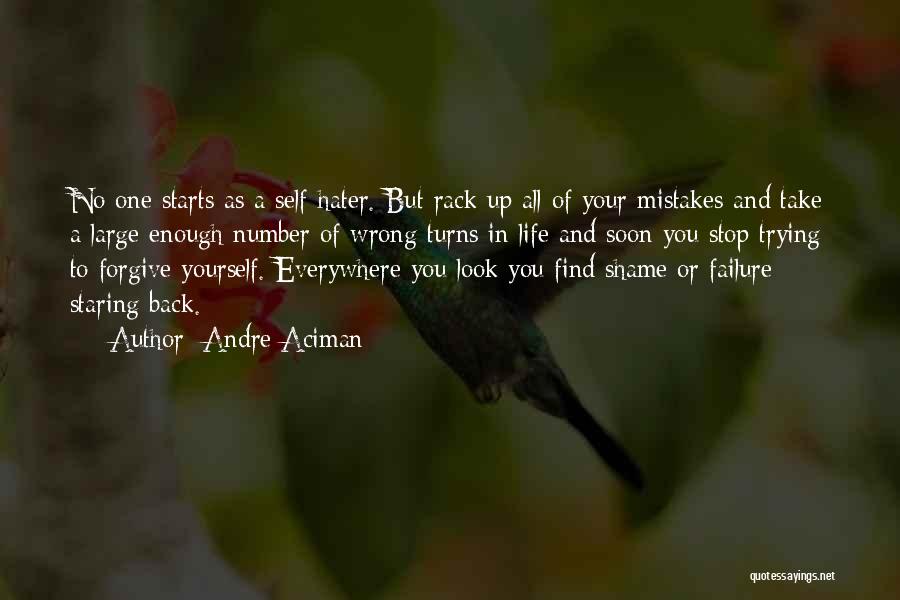 Andre Aciman Quotes: No One Starts As A Self-hater. But Rack Up All Of Your Mistakes And Take A Large Enough Number Of