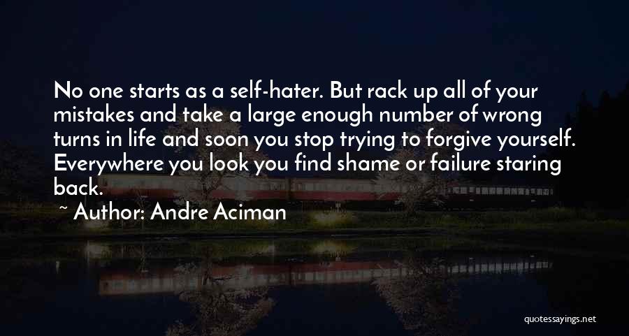 Andre Aciman Quotes: No One Starts As A Self-hater. But Rack Up All Of Your Mistakes And Take A Large Enough Number Of