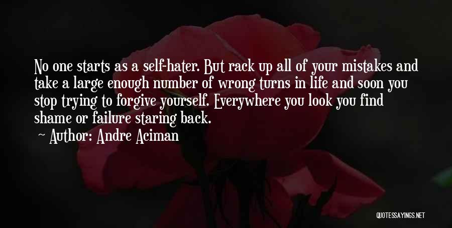 Andre Aciman Quotes: No One Starts As A Self-hater. But Rack Up All Of Your Mistakes And Take A Large Enough Number Of