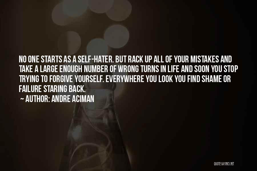 Andre Aciman Quotes: No One Starts As A Self-hater. But Rack Up All Of Your Mistakes And Take A Large Enough Number Of