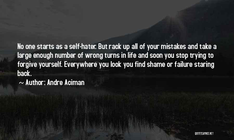 Andre Aciman Quotes: No One Starts As A Self-hater. But Rack Up All Of Your Mistakes And Take A Large Enough Number Of