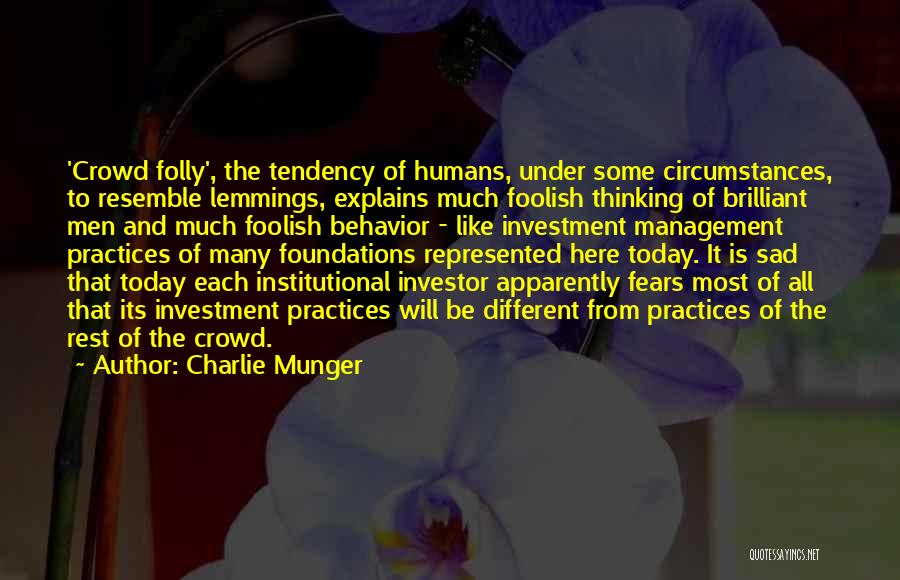 Charlie Munger Quotes: 'crowd Folly', The Tendency Of Humans, Under Some Circumstances, To Resemble Lemmings, Explains Much Foolish Thinking Of Brilliant Men And