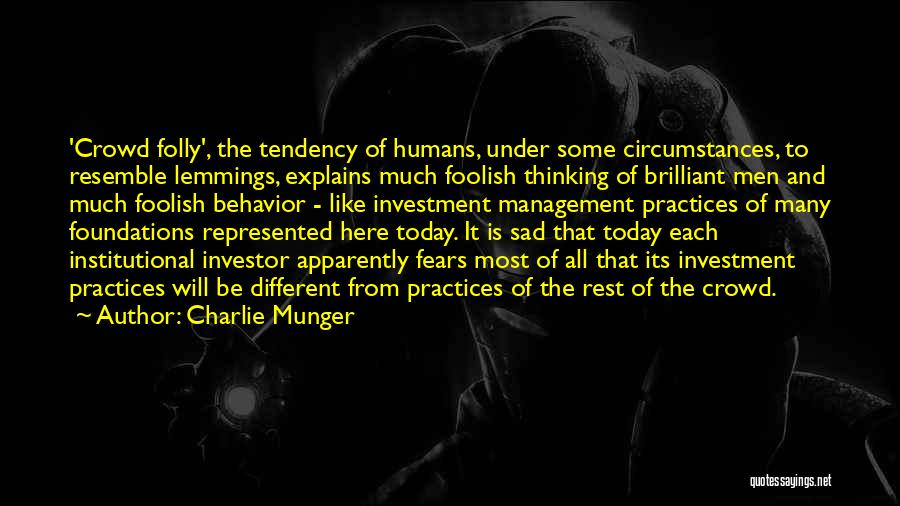 Charlie Munger Quotes: 'crowd Folly', The Tendency Of Humans, Under Some Circumstances, To Resemble Lemmings, Explains Much Foolish Thinking Of Brilliant Men And