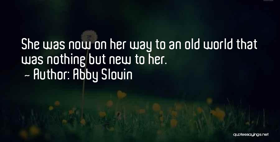 Abby Slovin Quotes: She Was Now On Her Way To An Old World That Was Nothing But New To Her.