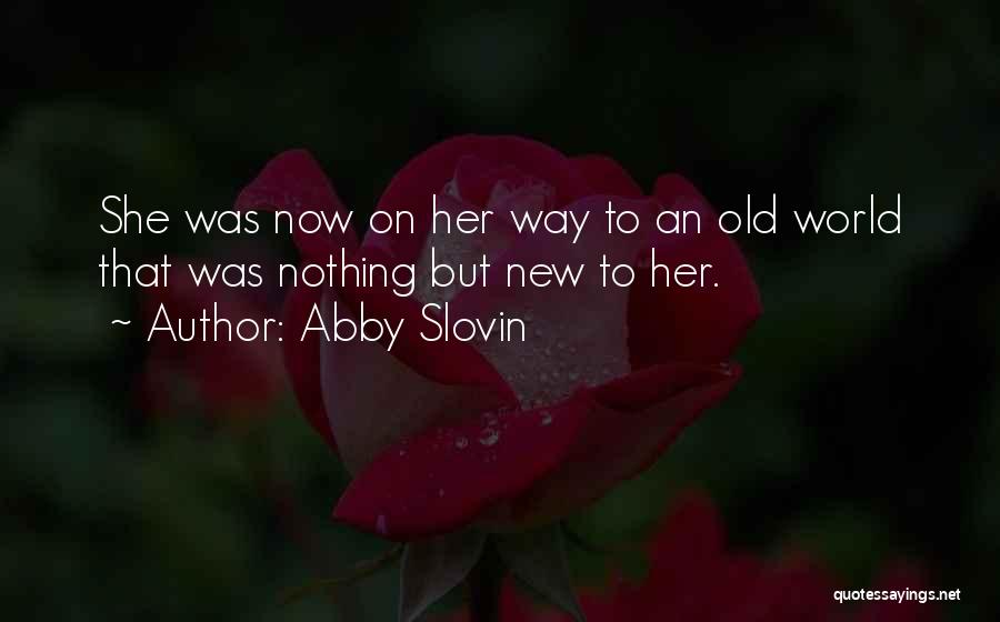 Abby Slovin Quotes: She Was Now On Her Way To An Old World That Was Nothing But New To Her.