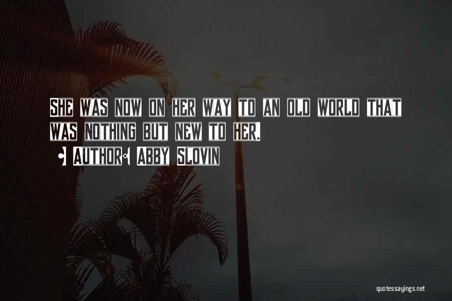Abby Slovin Quotes: She Was Now On Her Way To An Old World That Was Nothing But New To Her.