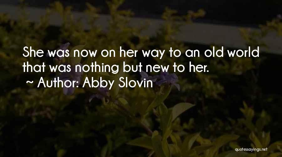 Abby Slovin Quotes: She Was Now On Her Way To An Old World That Was Nothing But New To Her.
