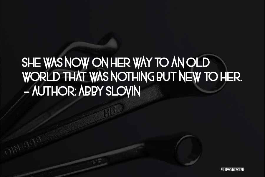 Abby Slovin Quotes: She Was Now On Her Way To An Old World That Was Nothing But New To Her.