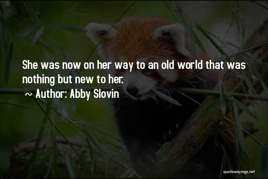 Abby Slovin Quotes: She Was Now On Her Way To An Old World That Was Nothing But New To Her.