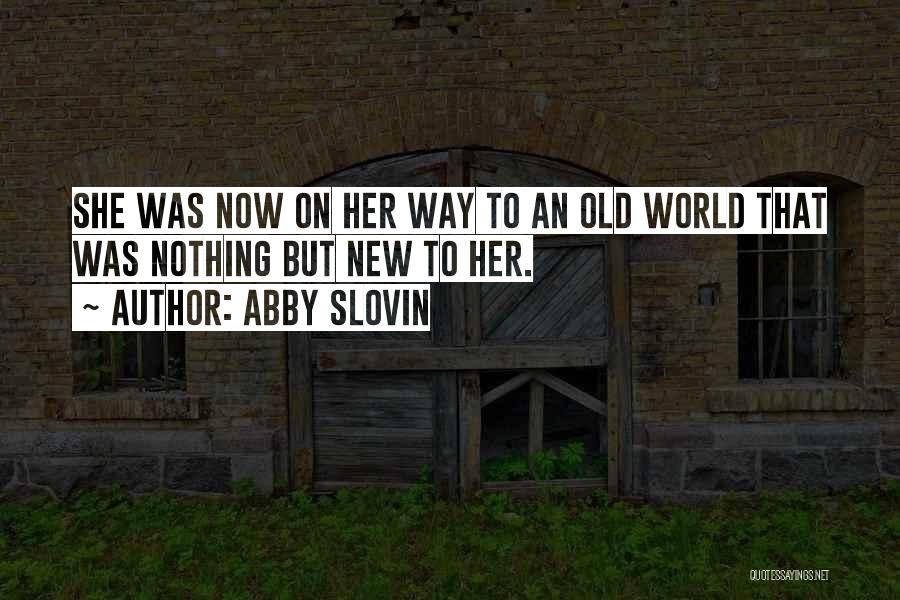 Abby Slovin Quotes: She Was Now On Her Way To An Old World That Was Nothing But New To Her.