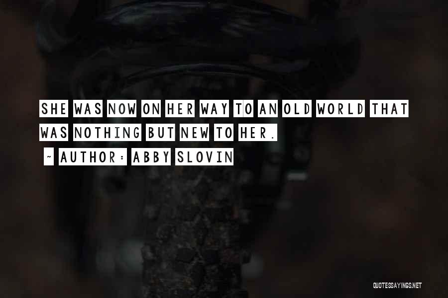 Abby Slovin Quotes: She Was Now On Her Way To An Old World That Was Nothing But New To Her.