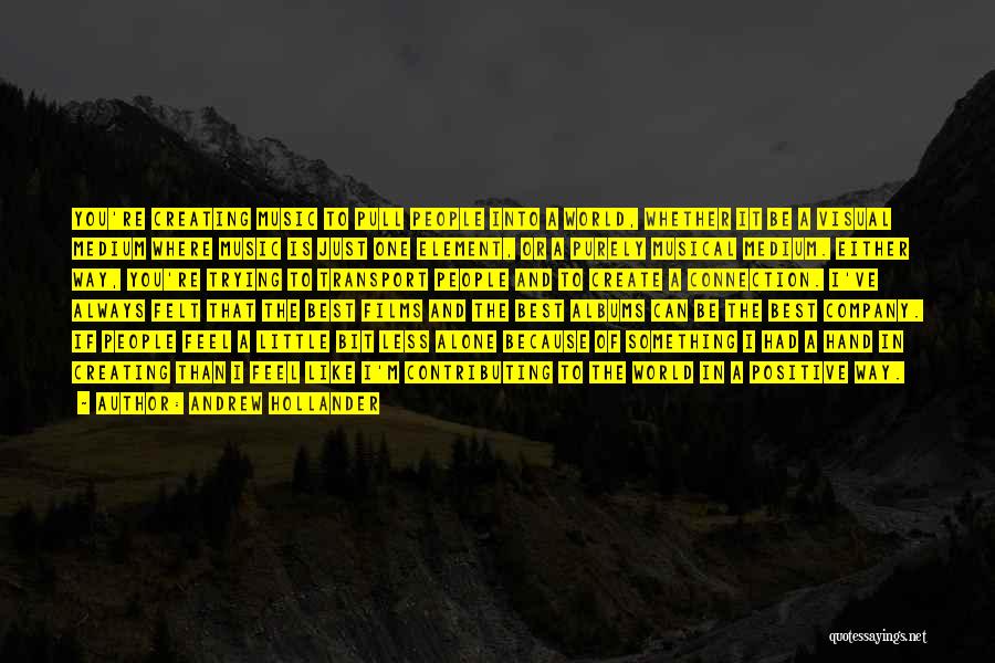 Andrew Hollander Quotes: You're Creating Music To Pull People Into A World, Whether It Be A Visual Medium Where Music Is Just One