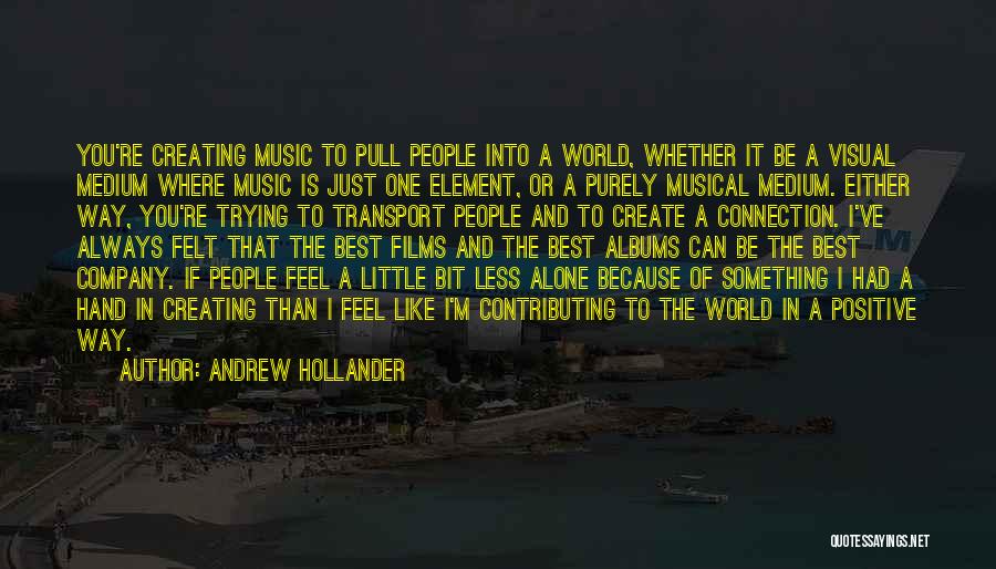 Andrew Hollander Quotes: You're Creating Music To Pull People Into A World, Whether It Be A Visual Medium Where Music Is Just One