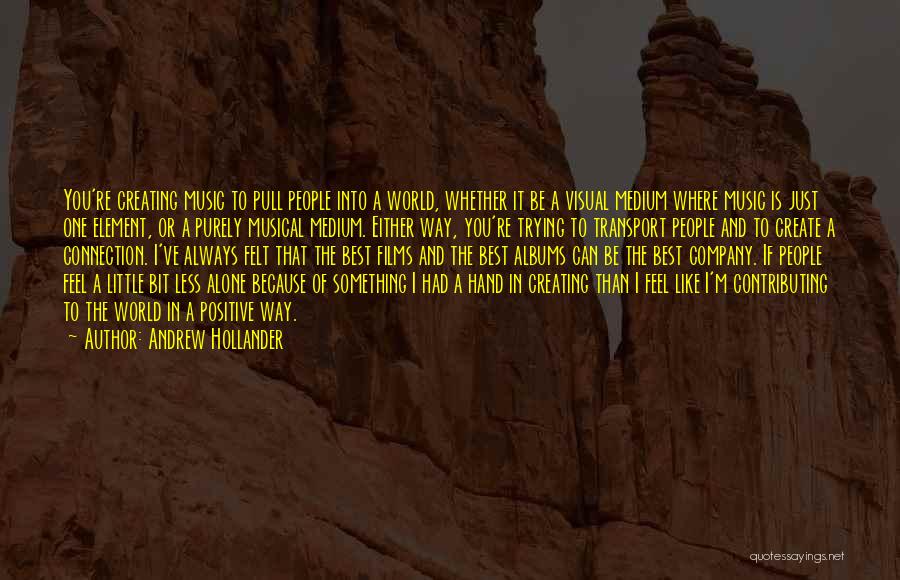 Andrew Hollander Quotes: You're Creating Music To Pull People Into A World, Whether It Be A Visual Medium Where Music Is Just One