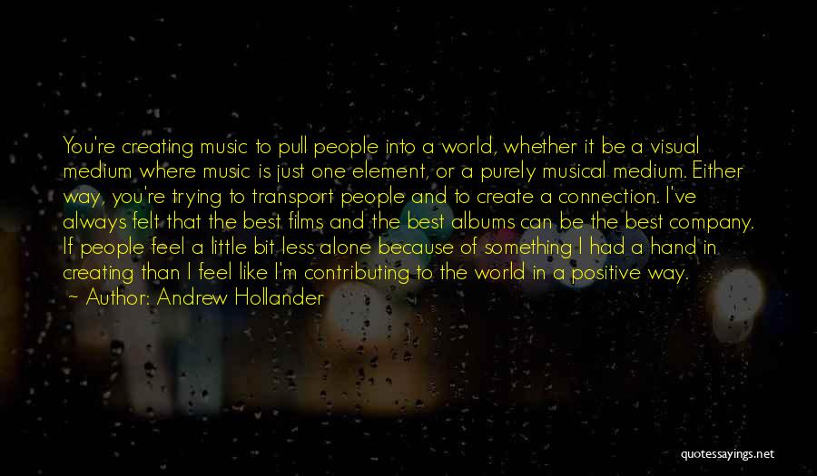 Andrew Hollander Quotes: You're Creating Music To Pull People Into A World, Whether It Be A Visual Medium Where Music Is Just One