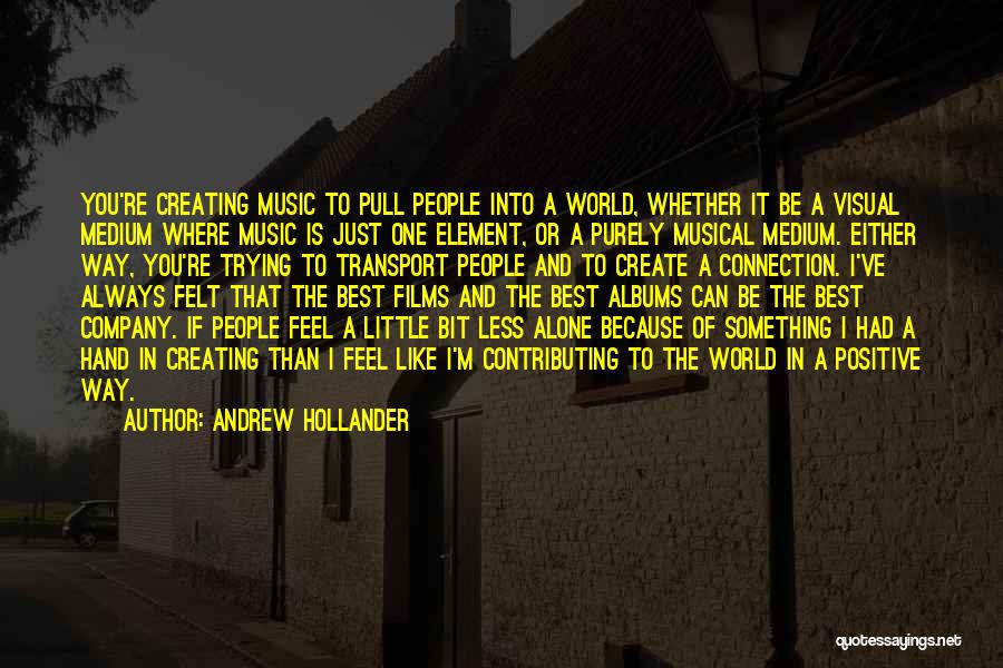 Andrew Hollander Quotes: You're Creating Music To Pull People Into A World, Whether It Be A Visual Medium Where Music Is Just One