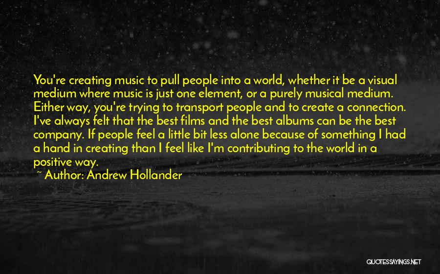 Andrew Hollander Quotes: You're Creating Music To Pull People Into A World, Whether It Be A Visual Medium Where Music Is Just One
