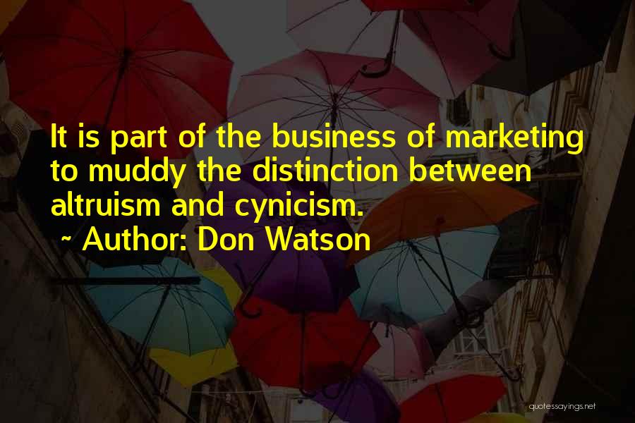 Don Watson Quotes: It Is Part Of The Business Of Marketing To Muddy The Distinction Between Altruism And Cynicism.