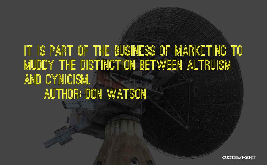Don Watson Quotes: It Is Part Of The Business Of Marketing To Muddy The Distinction Between Altruism And Cynicism.