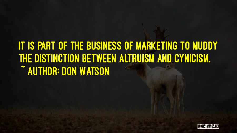 Don Watson Quotes: It Is Part Of The Business Of Marketing To Muddy The Distinction Between Altruism And Cynicism.