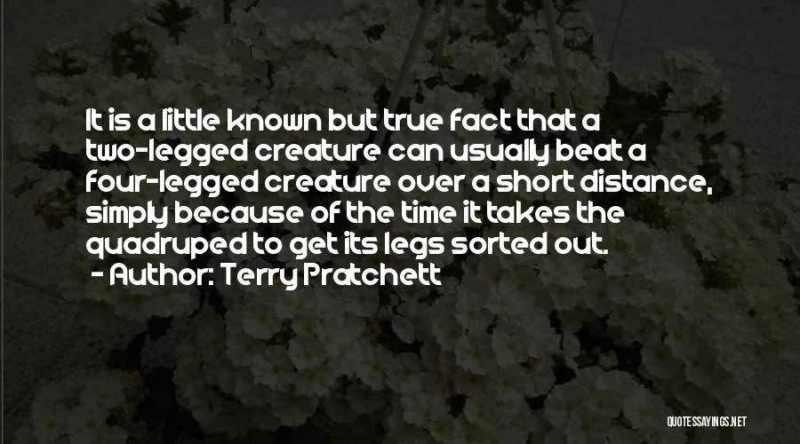 Terry Pratchett Quotes: It Is A Little Known But True Fact That A Two-legged Creature Can Usually Beat A Four-legged Creature Over A