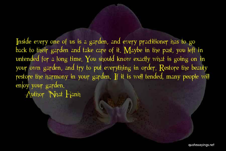 Nhat Hanh Quotes: Inside Every One Of Us Is A Garden, And Every Practitioner Has To Go Back To Their Garden And Take