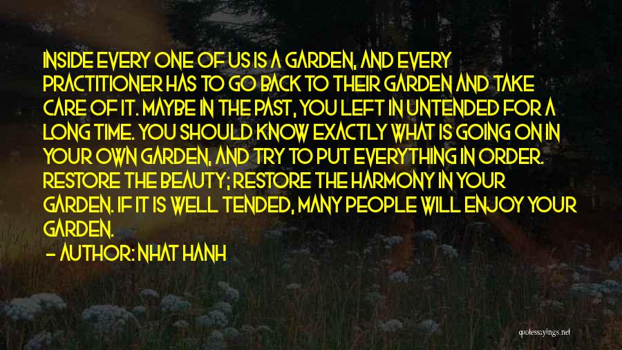 Nhat Hanh Quotes: Inside Every One Of Us Is A Garden, And Every Practitioner Has To Go Back To Their Garden And Take