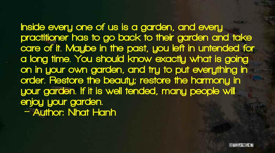 Nhat Hanh Quotes: Inside Every One Of Us Is A Garden, And Every Practitioner Has To Go Back To Their Garden And Take