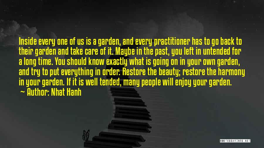 Nhat Hanh Quotes: Inside Every One Of Us Is A Garden, And Every Practitioner Has To Go Back To Their Garden And Take