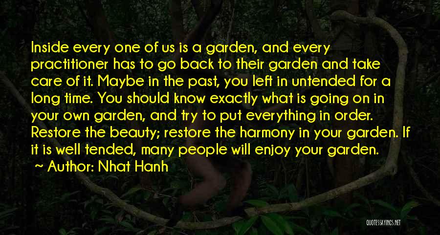 Nhat Hanh Quotes: Inside Every One Of Us Is A Garden, And Every Practitioner Has To Go Back To Their Garden And Take