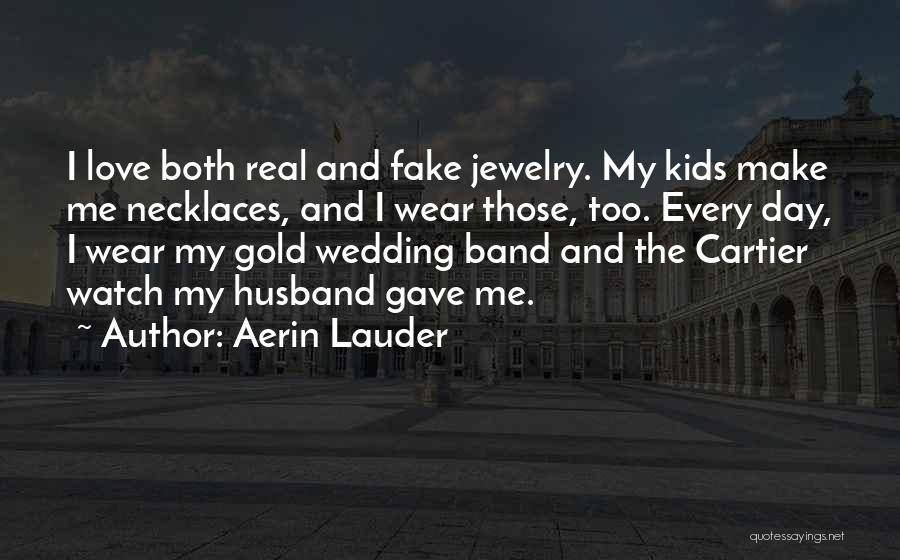 Aerin Lauder Quotes: I Love Both Real And Fake Jewelry. My Kids Make Me Necklaces, And I Wear Those, Too. Every Day, I