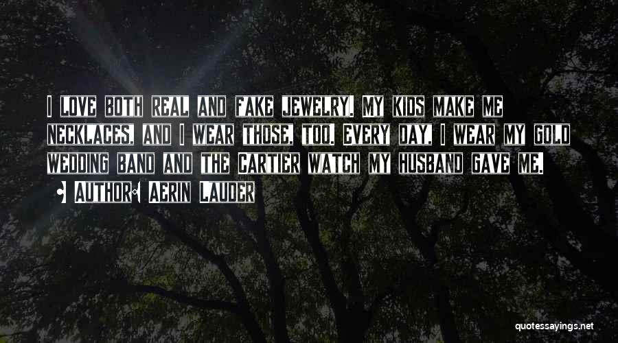 Aerin Lauder Quotes: I Love Both Real And Fake Jewelry. My Kids Make Me Necklaces, And I Wear Those, Too. Every Day, I