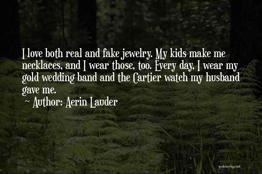 Aerin Lauder Quotes: I Love Both Real And Fake Jewelry. My Kids Make Me Necklaces, And I Wear Those, Too. Every Day, I