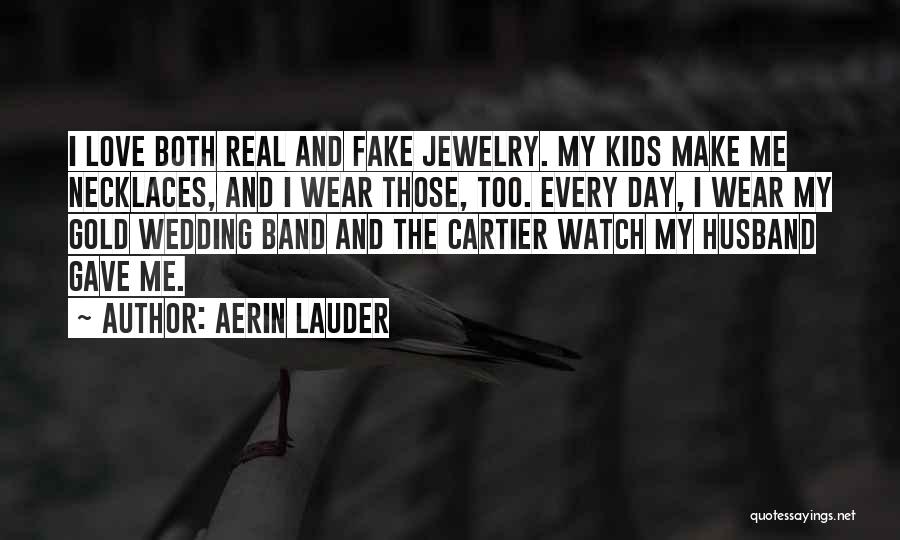 Aerin Lauder Quotes: I Love Both Real And Fake Jewelry. My Kids Make Me Necklaces, And I Wear Those, Too. Every Day, I