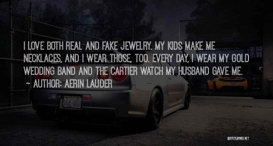 Aerin Lauder Quotes: I Love Both Real And Fake Jewelry. My Kids Make Me Necklaces, And I Wear Those, Too. Every Day, I