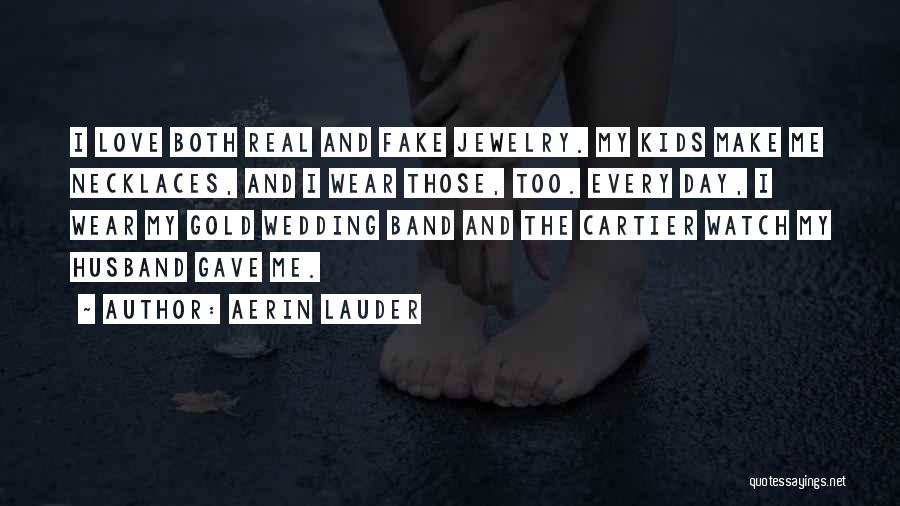 Aerin Lauder Quotes: I Love Both Real And Fake Jewelry. My Kids Make Me Necklaces, And I Wear Those, Too. Every Day, I