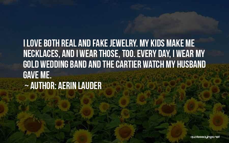 Aerin Lauder Quotes: I Love Both Real And Fake Jewelry. My Kids Make Me Necklaces, And I Wear Those, Too. Every Day, I