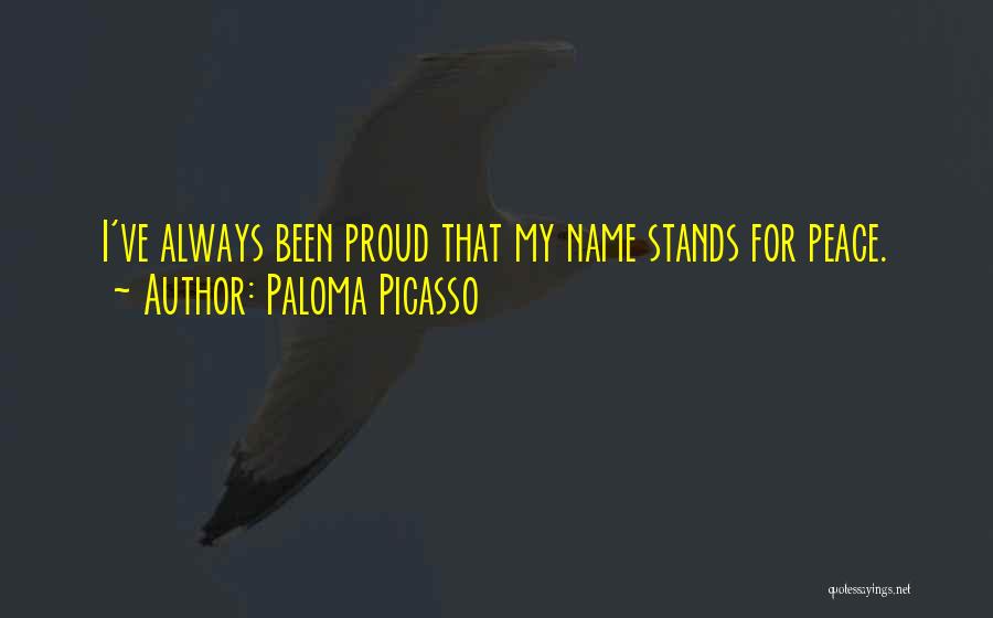 Paloma Picasso Quotes: I've Always Been Proud That My Name Stands For Peace.