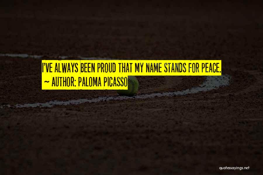 Paloma Picasso Quotes: I've Always Been Proud That My Name Stands For Peace.