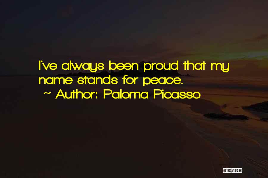 Paloma Picasso Quotes: I've Always Been Proud That My Name Stands For Peace.