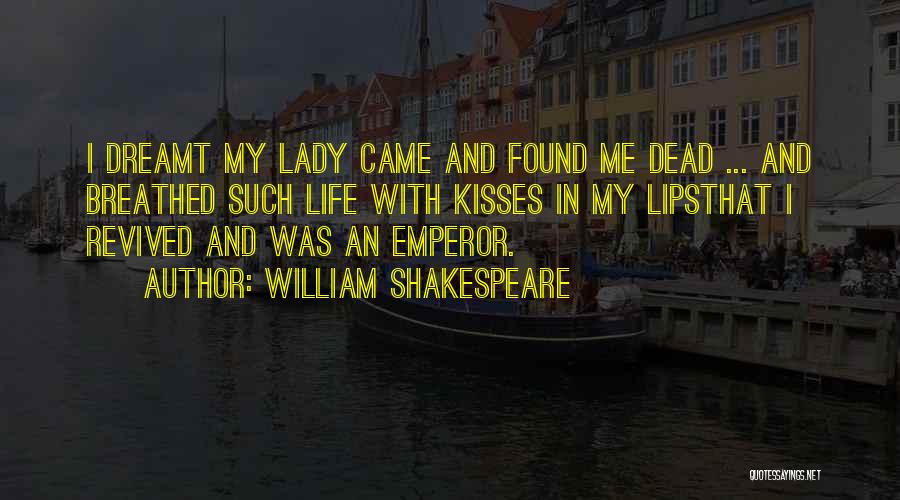William Shakespeare Quotes: I Dreamt My Lady Came And Found Me Dead ... And Breathed Such Life With Kisses In My Lipsthat I