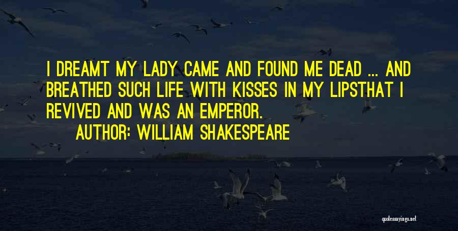 William Shakespeare Quotes: I Dreamt My Lady Came And Found Me Dead ... And Breathed Such Life With Kisses In My Lipsthat I