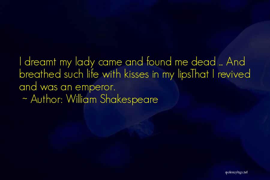 William Shakespeare Quotes: I Dreamt My Lady Came And Found Me Dead ... And Breathed Such Life With Kisses In My Lipsthat I