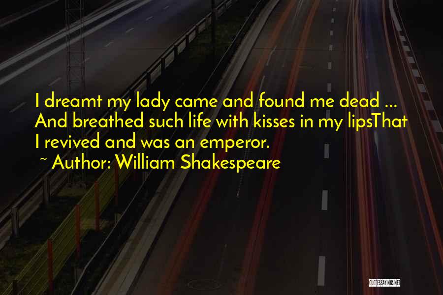 William Shakespeare Quotes: I Dreamt My Lady Came And Found Me Dead ... And Breathed Such Life With Kisses In My Lipsthat I