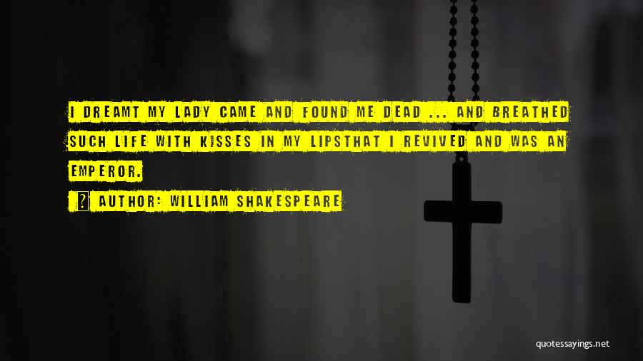 William Shakespeare Quotes: I Dreamt My Lady Came And Found Me Dead ... And Breathed Such Life With Kisses In My Lipsthat I