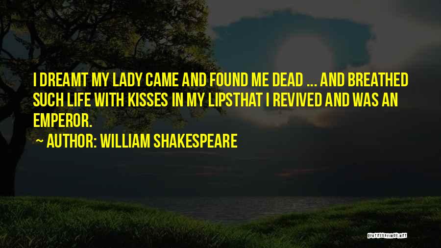 William Shakespeare Quotes: I Dreamt My Lady Came And Found Me Dead ... And Breathed Such Life With Kisses In My Lipsthat I
