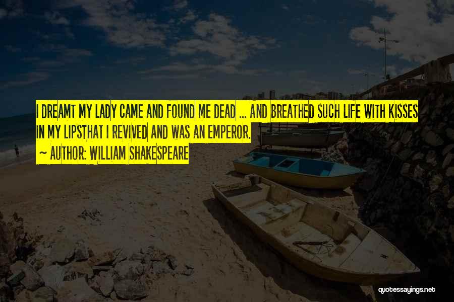 William Shakespeare Quotes: I Dreamt My Lady Came And Found Me Dead ... And Breathed Such Life With Kisses In My Lipsthat I