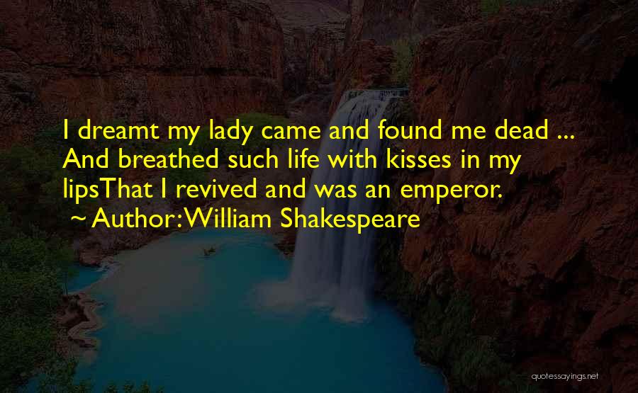 William Shakespeare Quotes: I Dreamt My Lady Came And Found Me Dead ... And Breathed Such Life With Kisses In My Lipsthat I