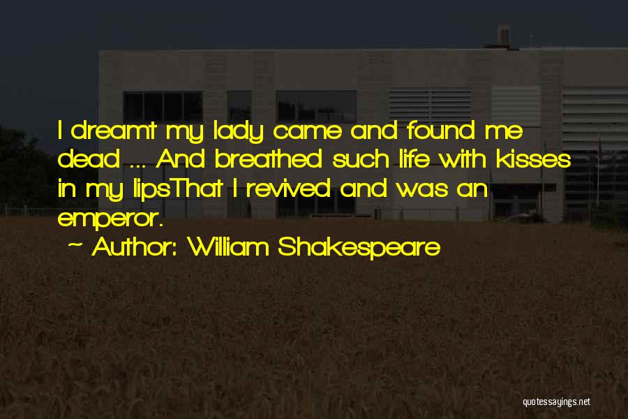 William Shakespeare Quotes: I Dreamt My Lady Came And Found Me Dead ... And Breathed Such Life With Kisses In My Lipsthat I